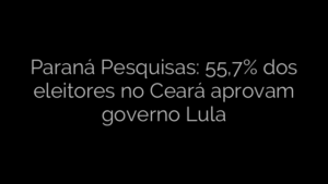 ​Paraná Pesquisas: 55,7% dos eleitores no Ceará aprovam governo Lula 